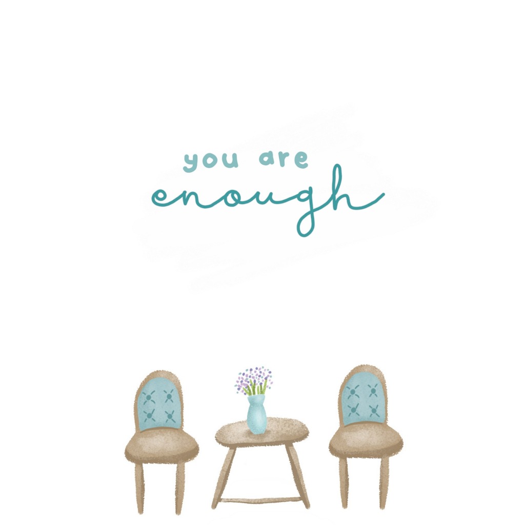 The words "You are enough" are written above the image of two teal and brown chairs and a table that has a matching flower vase atop filled with purple folowers. 